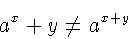 \begin{displaymath}a^x+y \neq a^{x+y}
\end{displaymath}